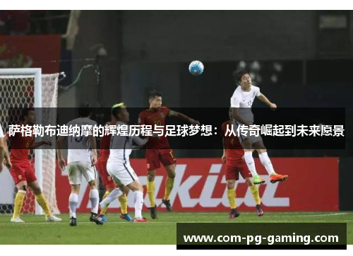 萨格勒布迪纳摩的辉煌历程与足球梦想:从传奇崛起到未来愿景 萨格勒布迪纳摩的辉煌历程与足球梦想:从传奇崛起到未来愿景