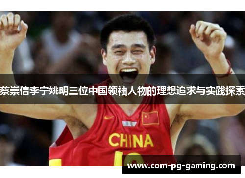 蔡崇信李宁姚明三位中国领袖人物的理想追求与实践探索 蔡崇信李宁姚明三位中国领袖人物的理想追求与实践探索