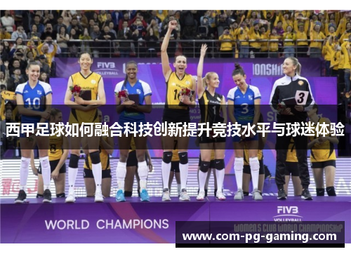 西甲足球如何融合科技创新提升竞技水平与球迷体验