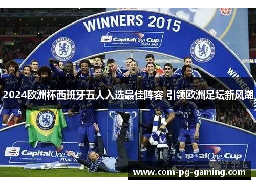 2024欧洲杯西班牙五人入选最佳阵容 引领欧洲足坛新风潮 2024欧洲杯西班牙五人入选最佳阵容 引领欧洲足坛新风潮