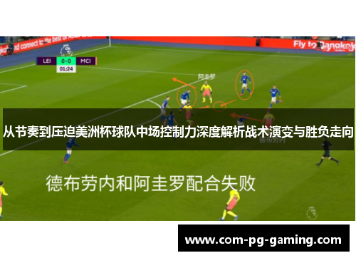 从节奏到压迫美洲杯球队中场控制力深度解析战术演变与胜负走向 从节奏到压迫美洲杯球队中场控制力深度解析战术演变与胜负走向