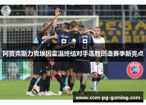 阿贾克斯力克埃因霍温终结对手连胜创造赛季新亮点 阿贾克斯力克埃因霍温终结对手连胜创造赛季新亮点